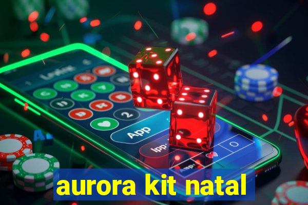 aurora kit natal